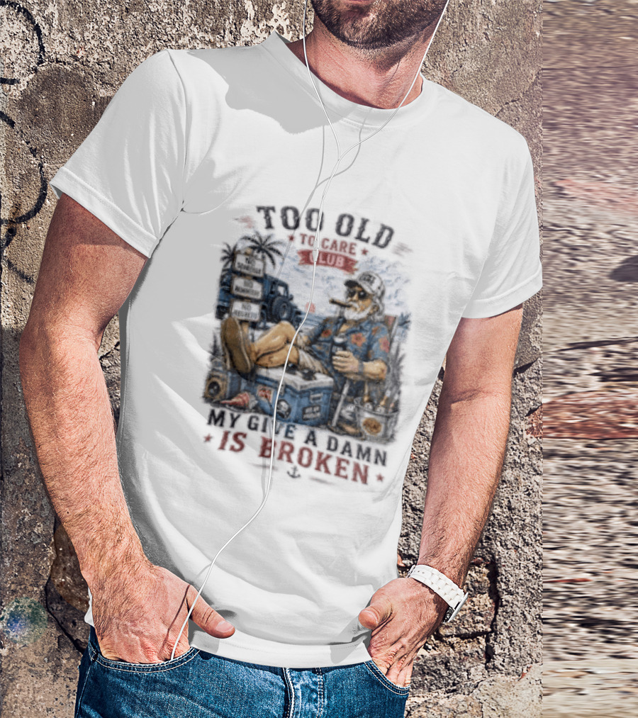 Too Old To Care Club No Schedule No Reminders No Regrets My Give A Damn Is Broken T-Shirt