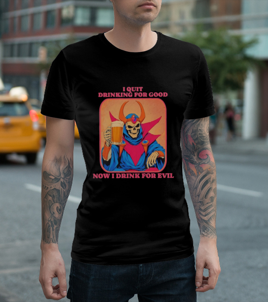 I Quit Drinking For Good Now I Drink For Evil Skeleton Holding Beer T-Shirt