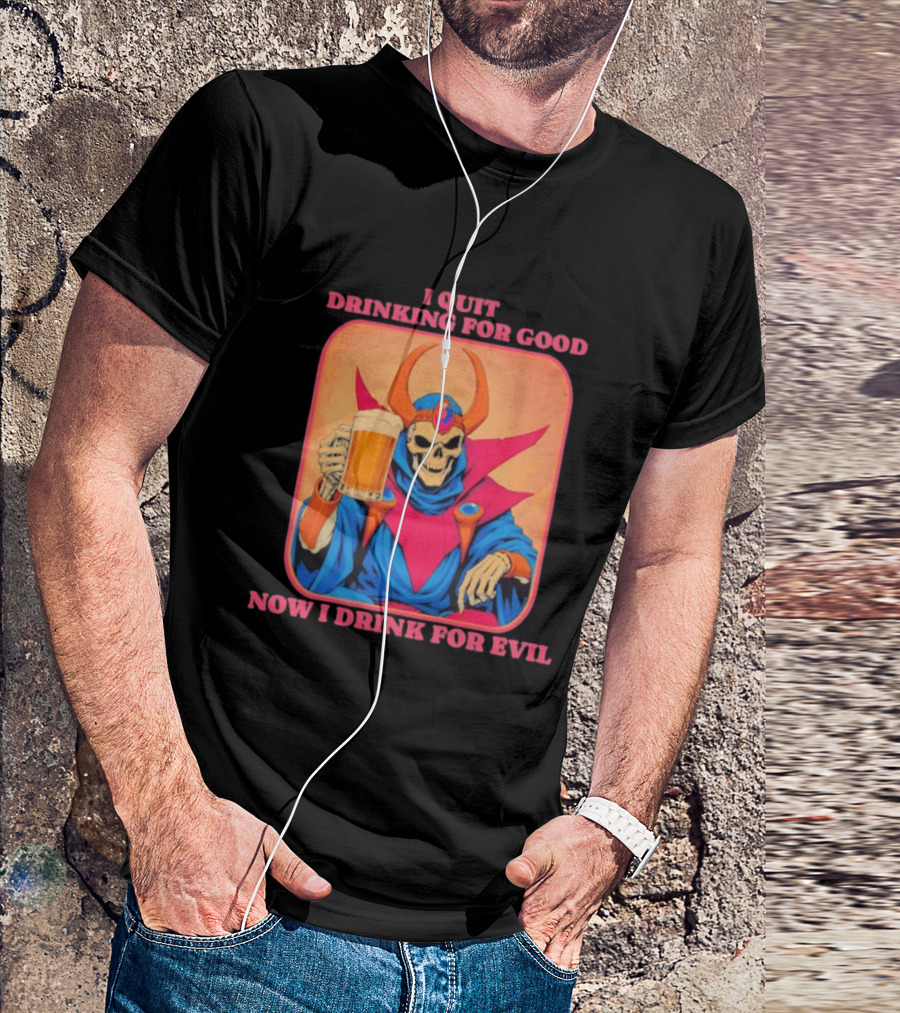 I Quit Drinking For Good Now I Drink For Evil Skeleton Holding Beer T-Shirt