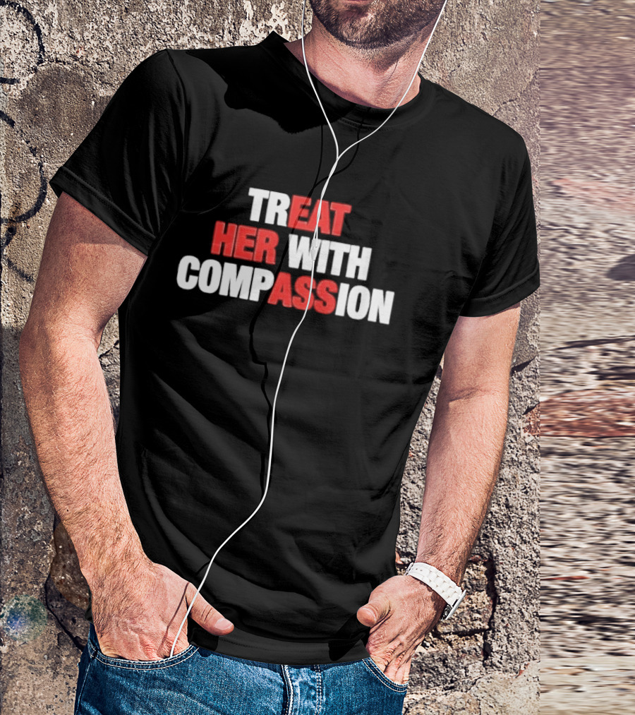 Treat Her With Compassion Red And White T-Shirt