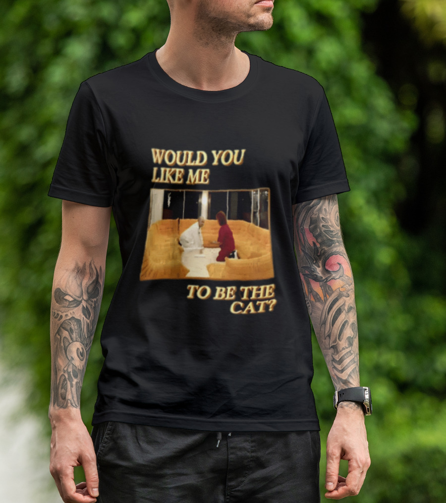 Would You Like Me To Be The Cat Meme Scene T-Shirt