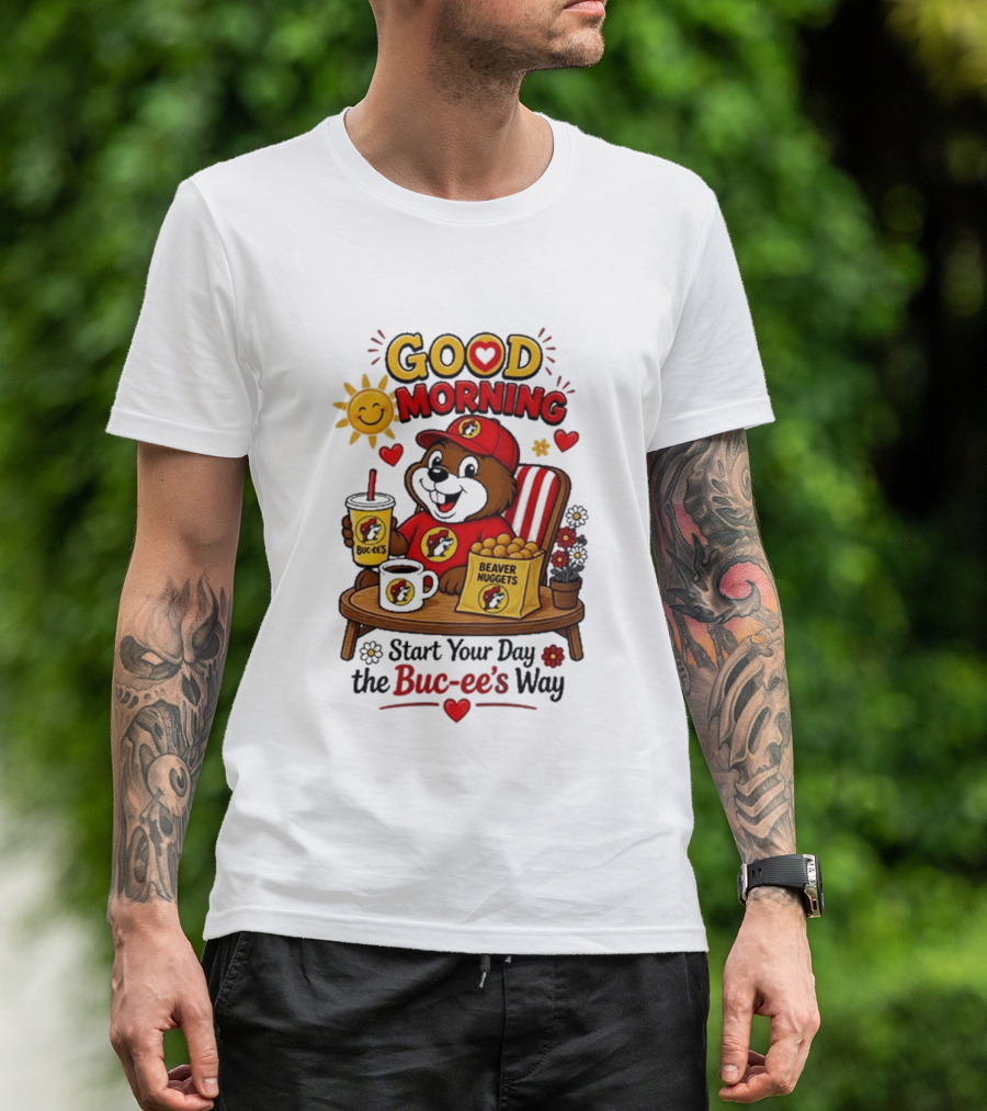 Good Morning Beaver Nuggets Buc Ee's Start Your Day The Buc Ee's Way T-Shirt