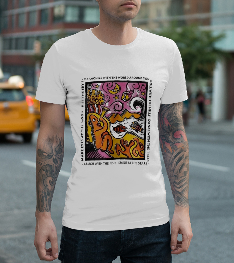 Harmonize With The World Around You Laugh With The Fish Dance With The Stars Kiss The Earth T-Shirt