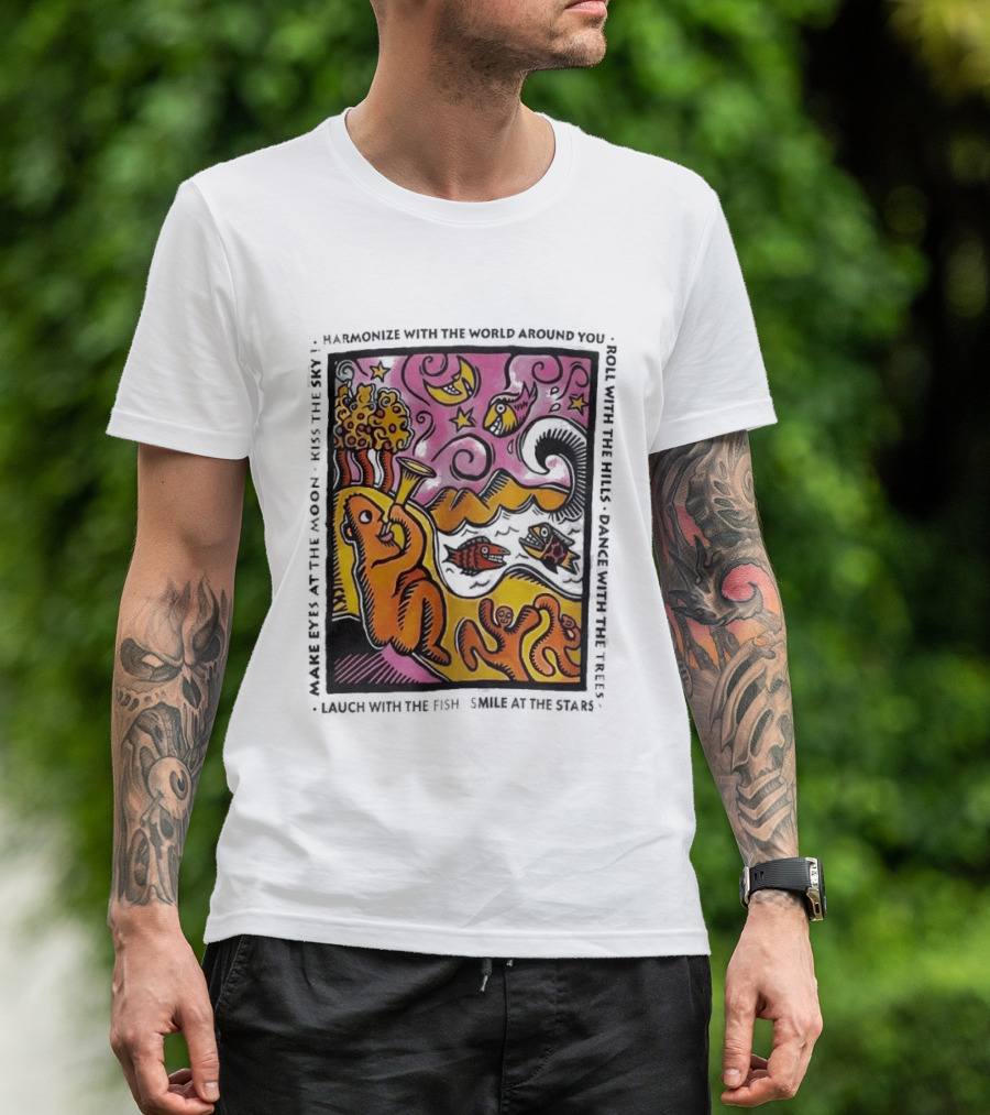 Harmonize With The World Around You Laugh With The Fish Dance With The Stars Kiss The Earth T-Shirt