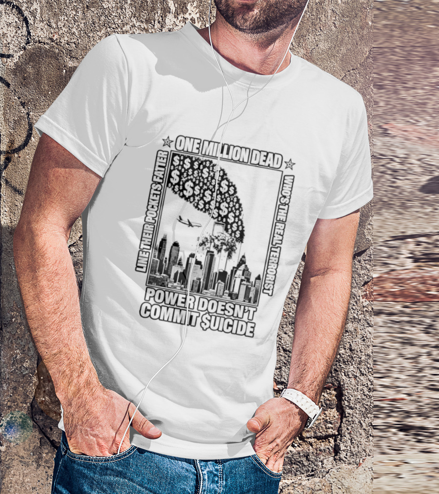 One Million Dead Power Doesn't Commit Suicide Who's The Real Terrorist T-Shirt