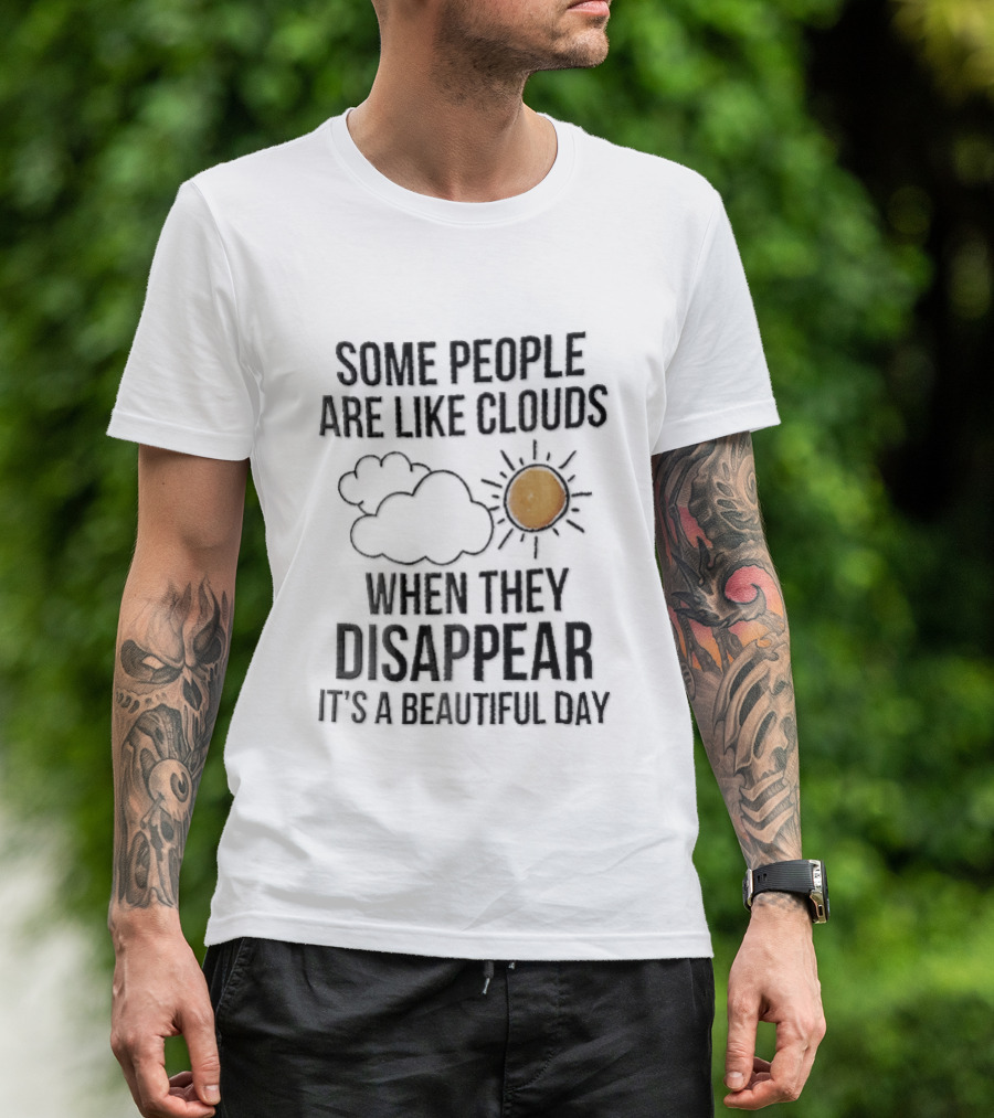Some People Are Like Clouds When They Disappear It's A Beautiful Day Cloud And Sun Humor T-Shirt