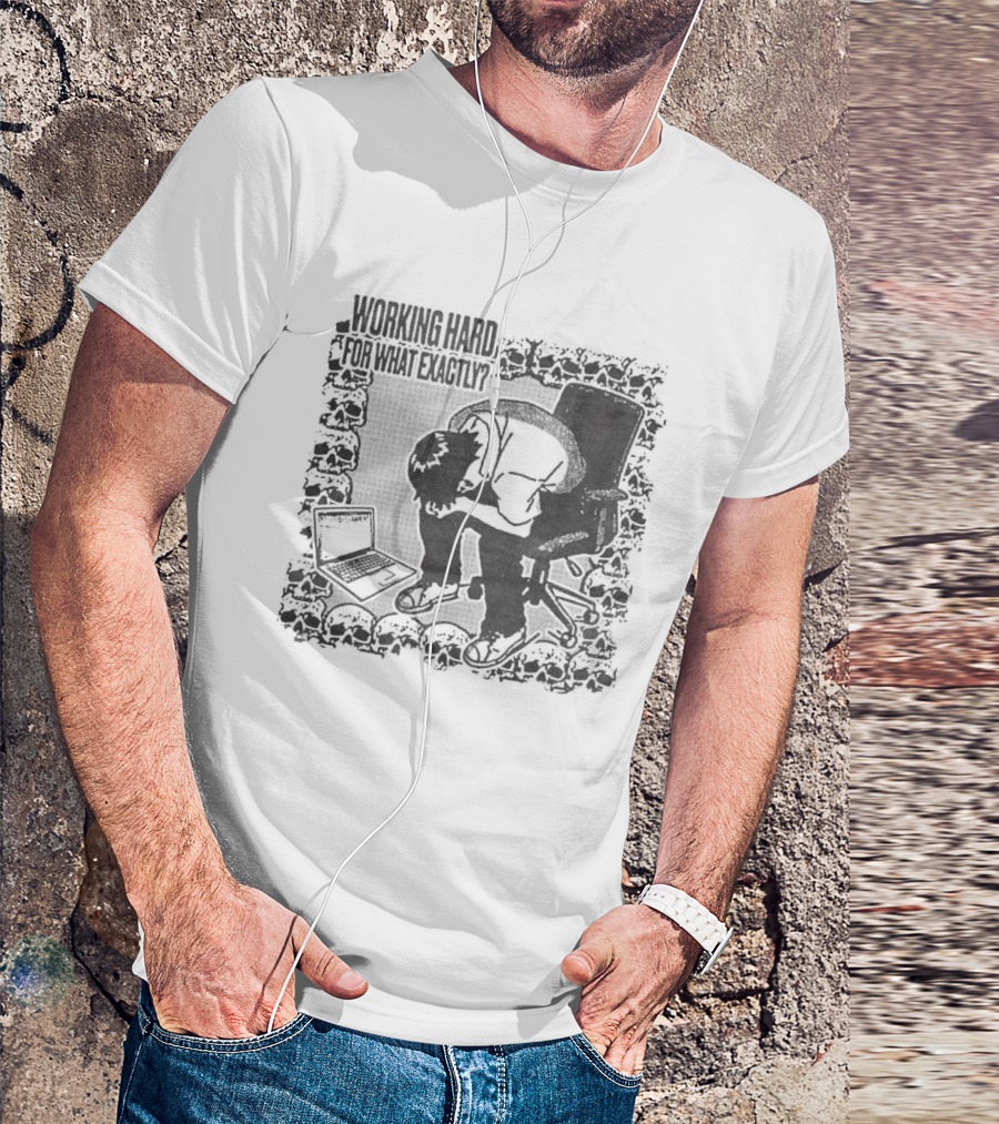Working Hard For What Exactly Existential Office Humor T-Shirt