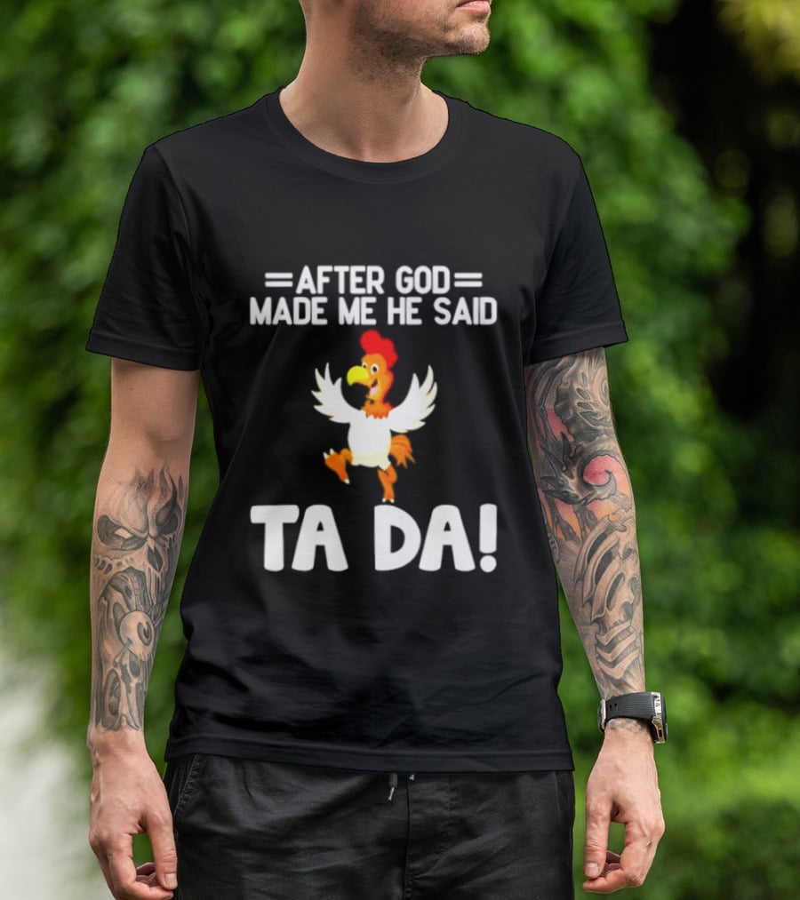 After God Made Me He Said Ta Da Chicken Humor T-Shirt
