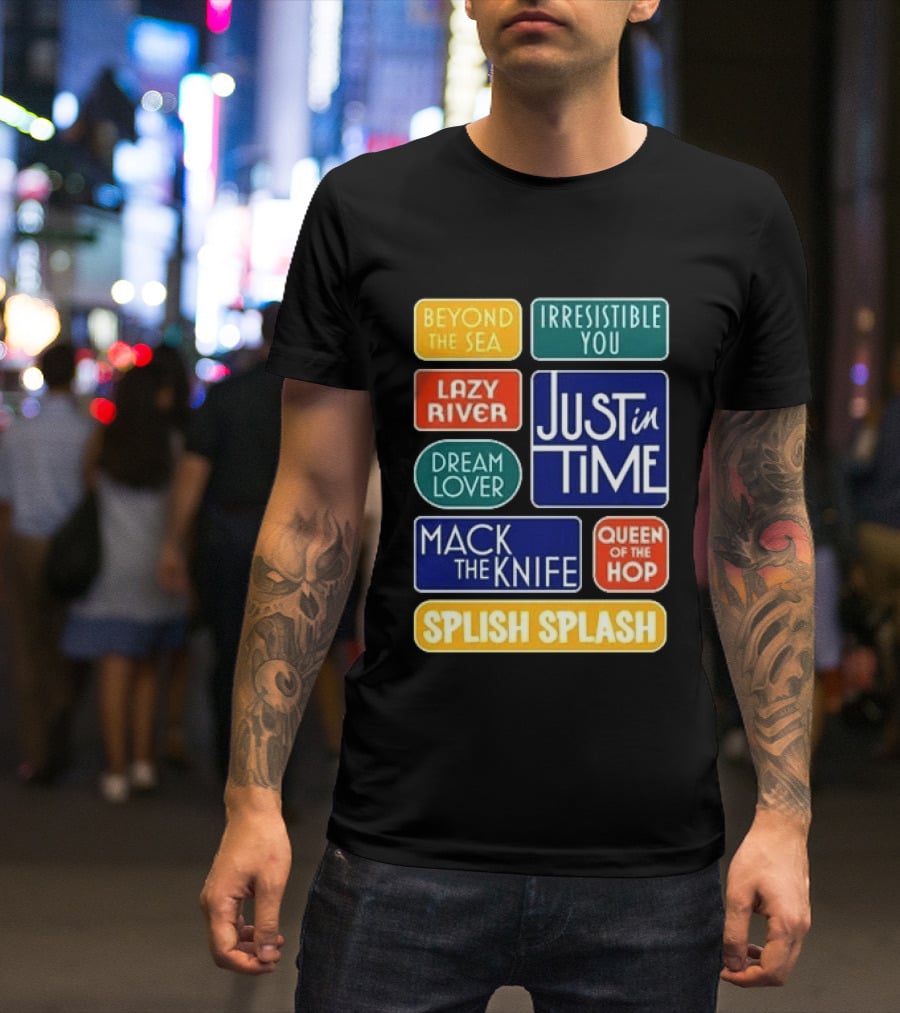 Broadway Merchandise Just In Time Song Titles Beyond The Sea Irresistible You Lazy River Dream Lover Mack The Knife Queen Of The Hop Splish Splash T-Shirt