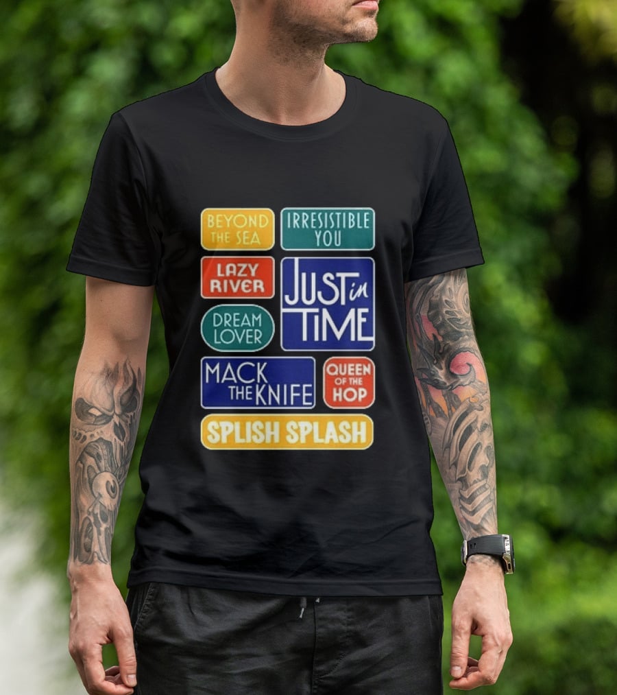 Broadway Merchandise Just In Time Song Titles Beyond The Sea Irresistible You Lazy River Dream Lover Mack The Knife Queen Of The Hop Splish Splash T-Shirt