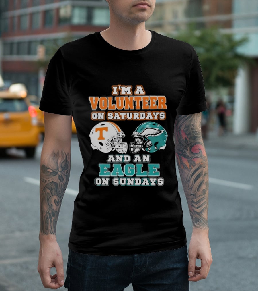 I'm A Volunteer On Saturdays Tennessee And An Eagle On Sundays Philadelphia T-Shirt