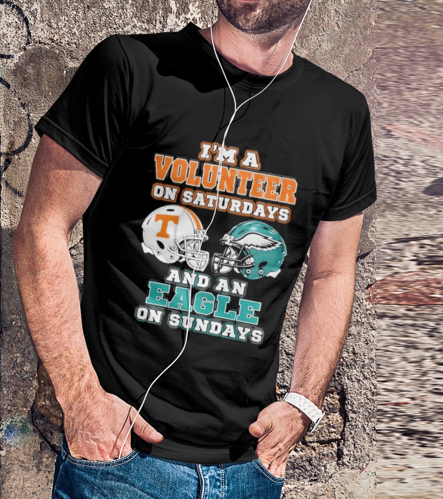 I'm A Volunteer On Saturdays Tennessee And An Eagle On Sundays Philadelphia T-Shirt