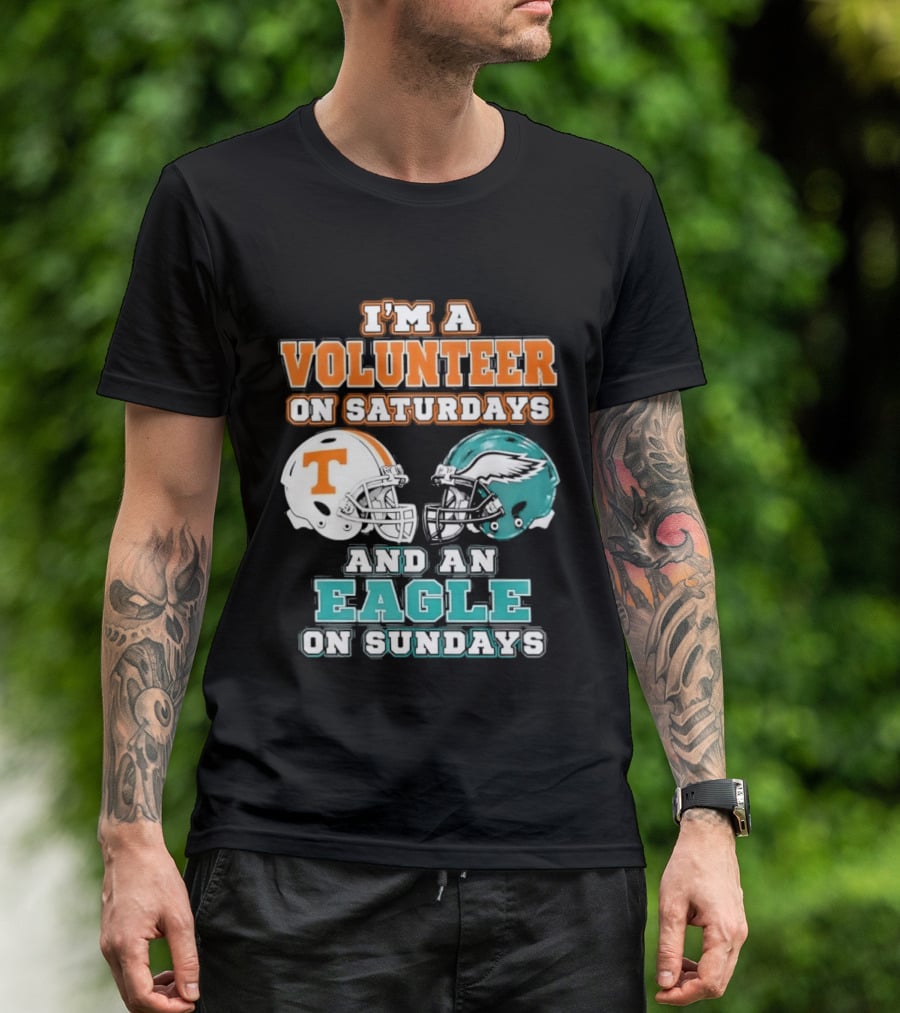 I'm A Volunteer On Saturdays Tennessee And An Eagle On Sundays Philadelphia T-Shirt