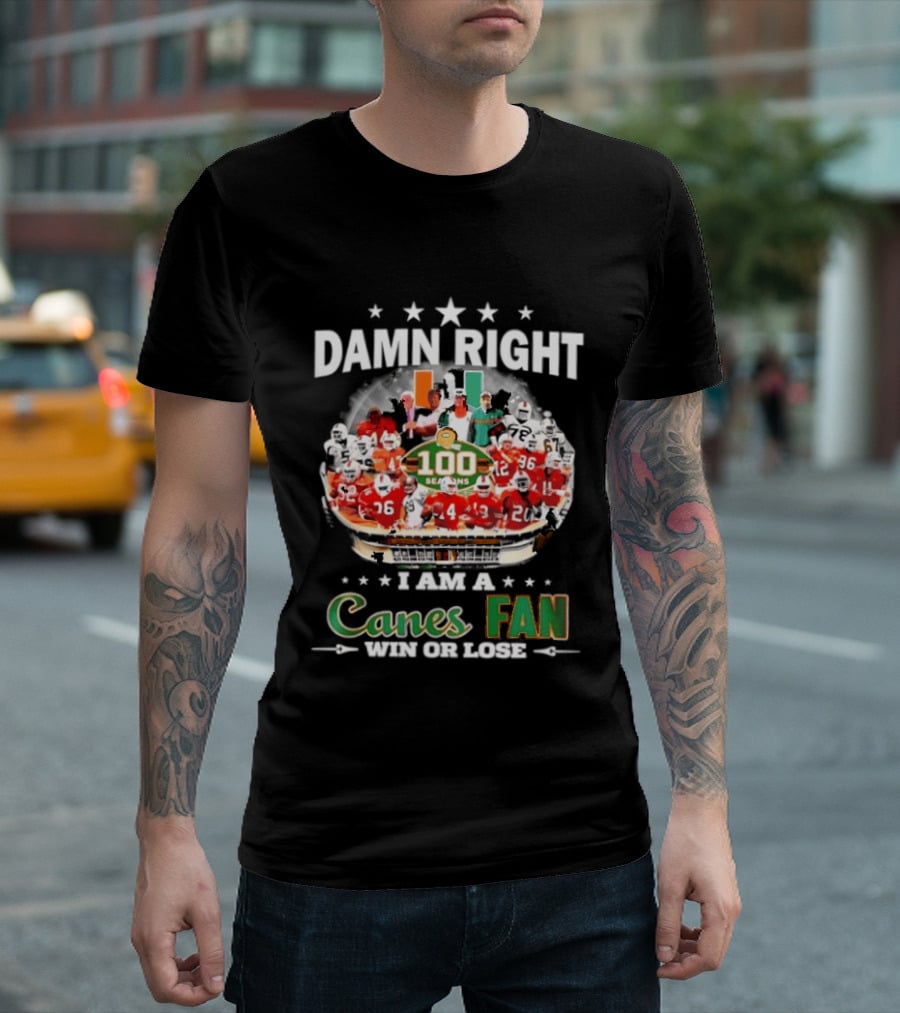 Damn Right I Am A Canes Fan 100 Seasons Win Or Lose T-Shirt