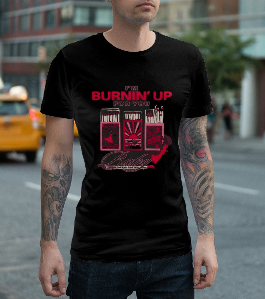 I'm Burnin' Up For You Baby Matchbox T-Shirt