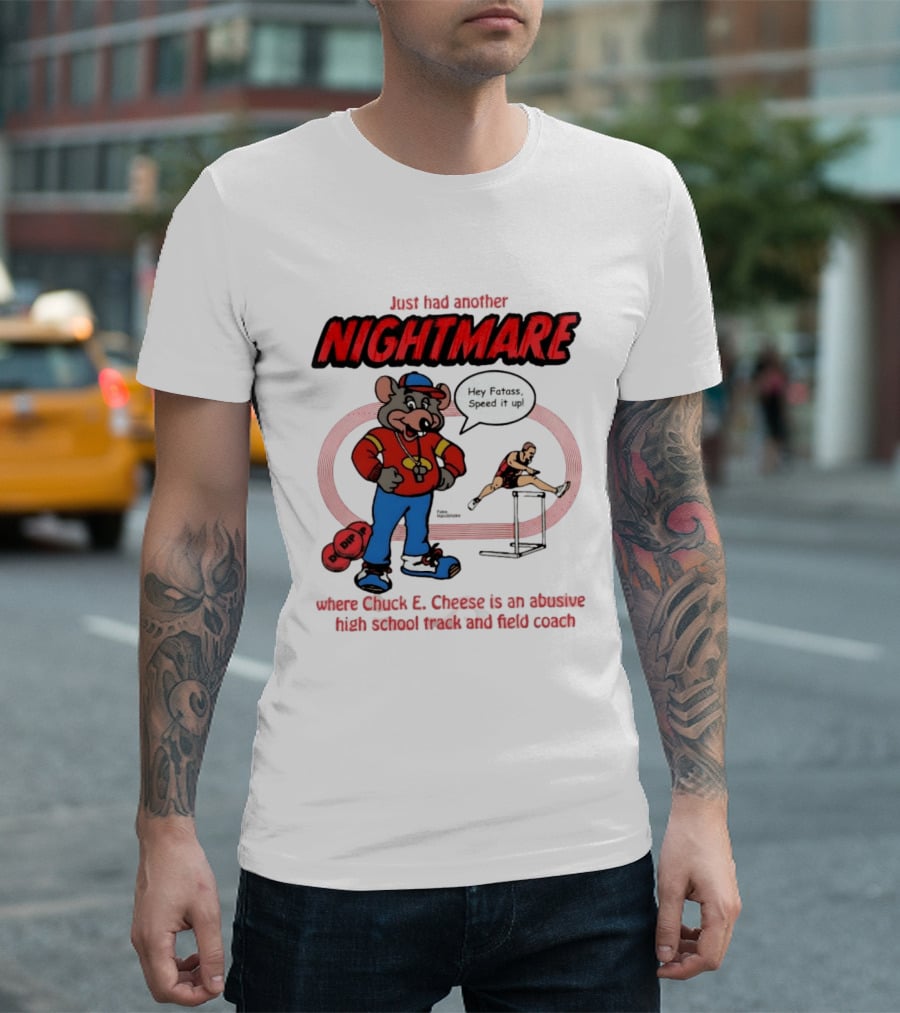 Just Had Another Nightmare Where Chuck E Cheese Abusive High School Track And Field Coach T-Shirt