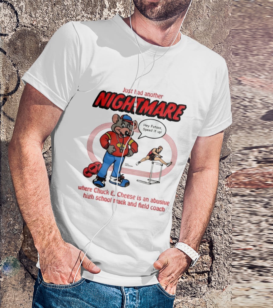 Just Had Another Nightmare Where Chuck E Cheese Abusive High School Track And Field Coach T-Shirt