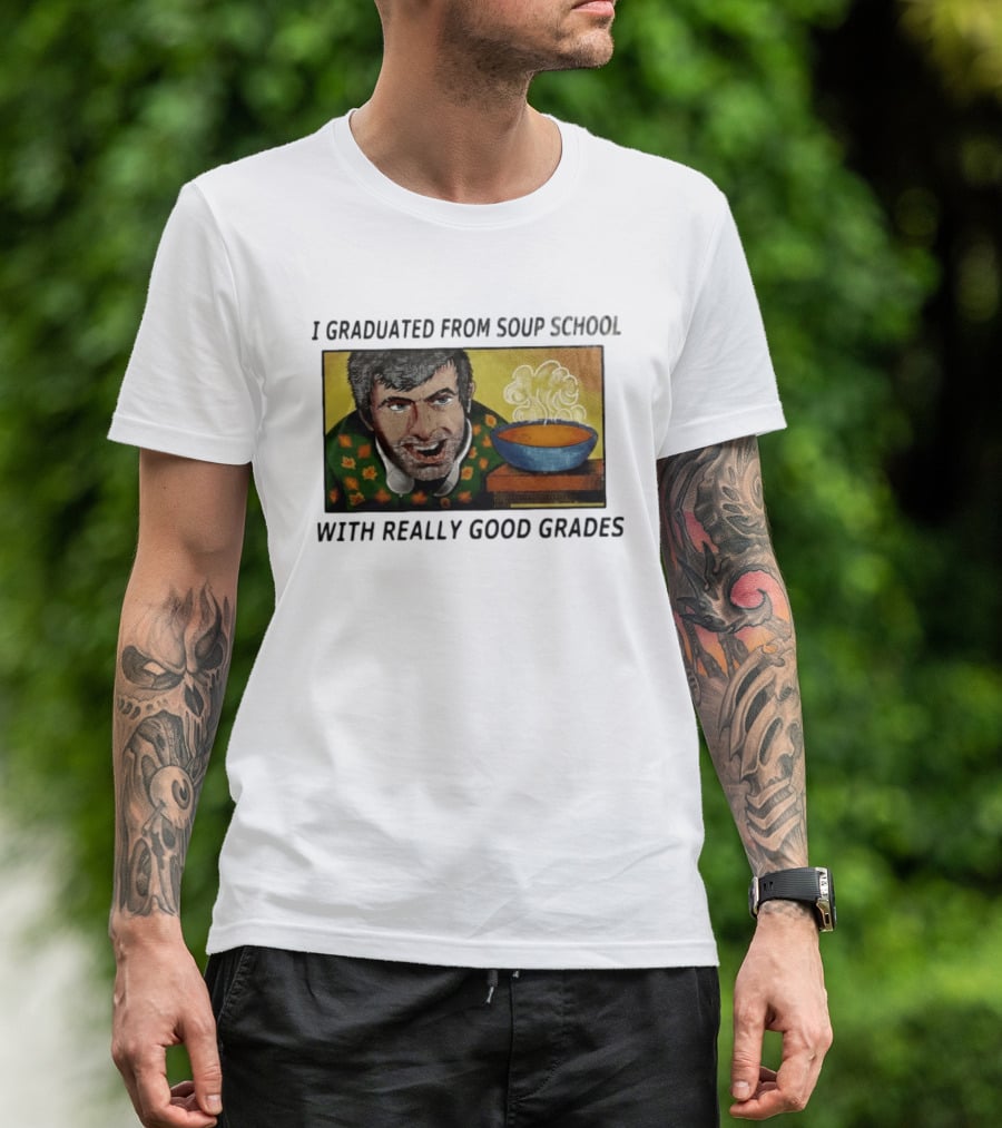 I Graduated From Soup School With Really Good Grades Text With Man And Soup Bowl T-Shirt