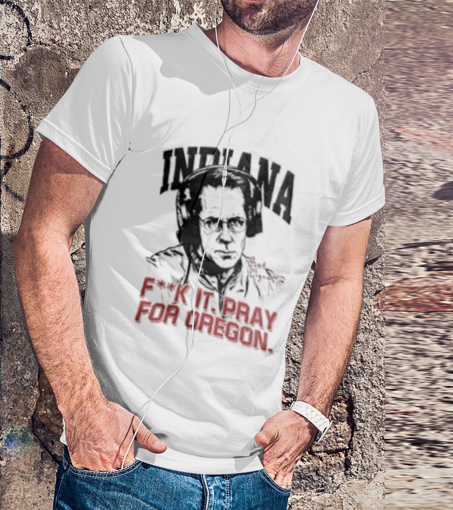 Indiana Coach Curt Cignetti F*ck It Pray For Oregon T-Shirt