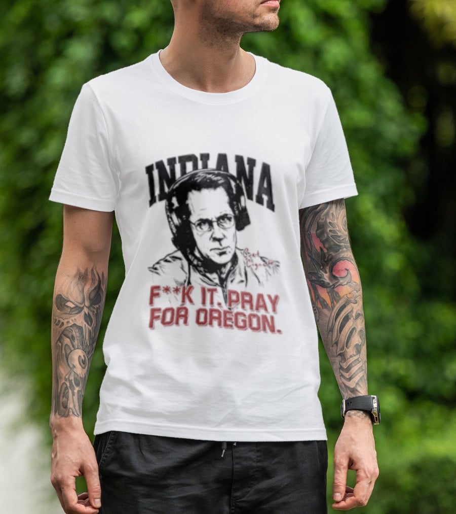 Indiana Coach Curt Cignetti F*ck It Pray For Oregon T-Shirt