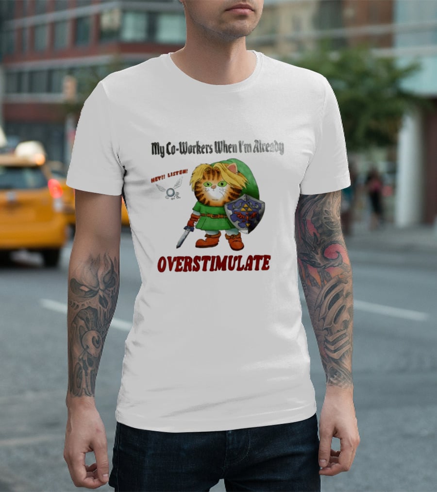 My Co Workers When I'm Already Overstimulated Link Cat Hey Listen T-Shirt