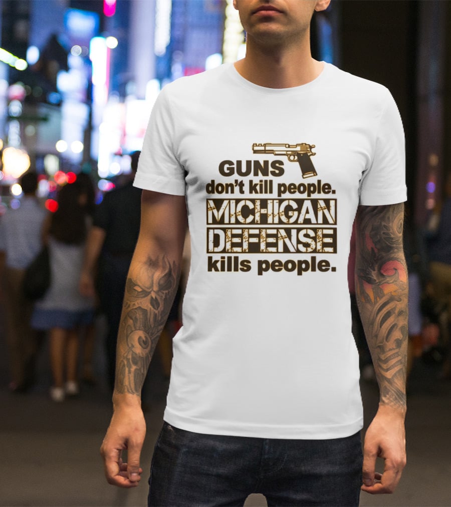 Guns Don't Kill People Michigan Defense Kills People T-Shirt