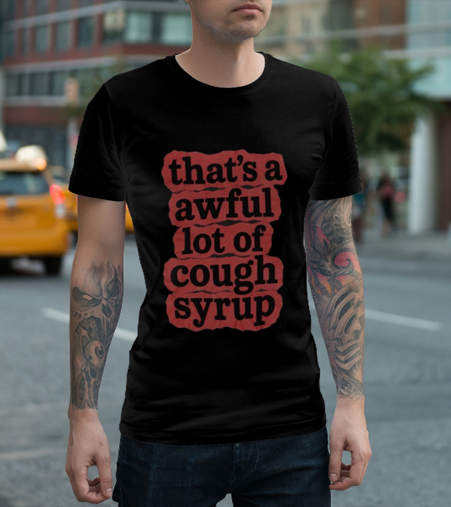 Awful Lot Of Cough Syrup Store The Last Pint That's A Awful Lot Of Cough Syrup T-Shirt