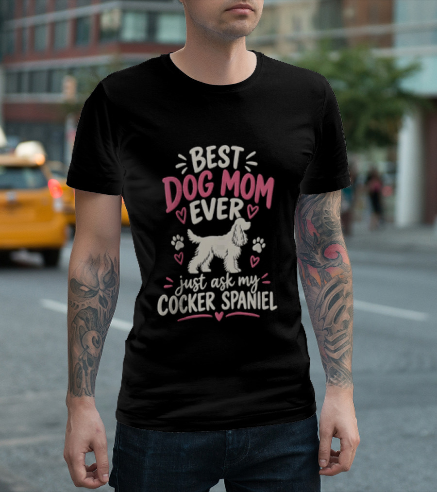 Best Dog Mom Ever Just Ask My Cocker Spaniel With Hearts And Paw Prints T-Shirt