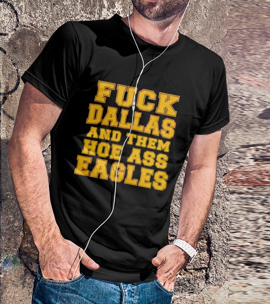 Dallas Rivalry Them Hoe Ass Eagles Fan Sentiment T-Shirt