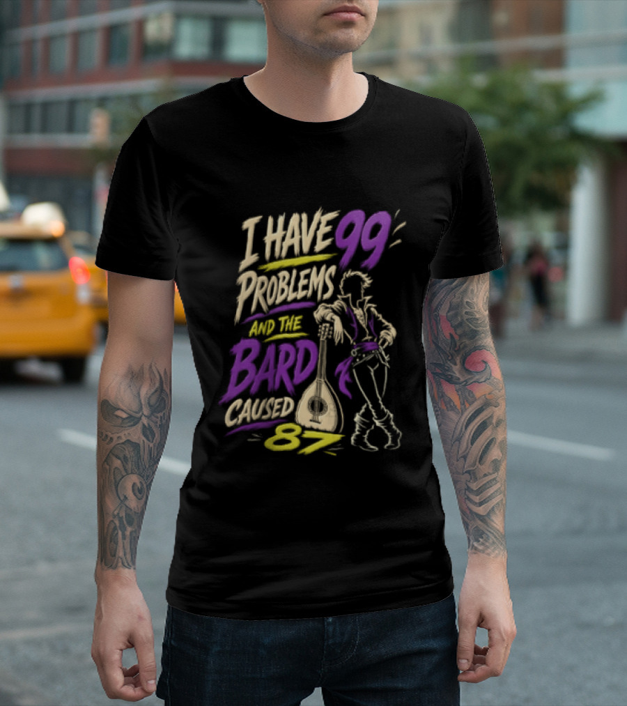 I Have 99 Problems And The Bard Caused 87 Dungeons And Dragons Bard Pun T-Shirt