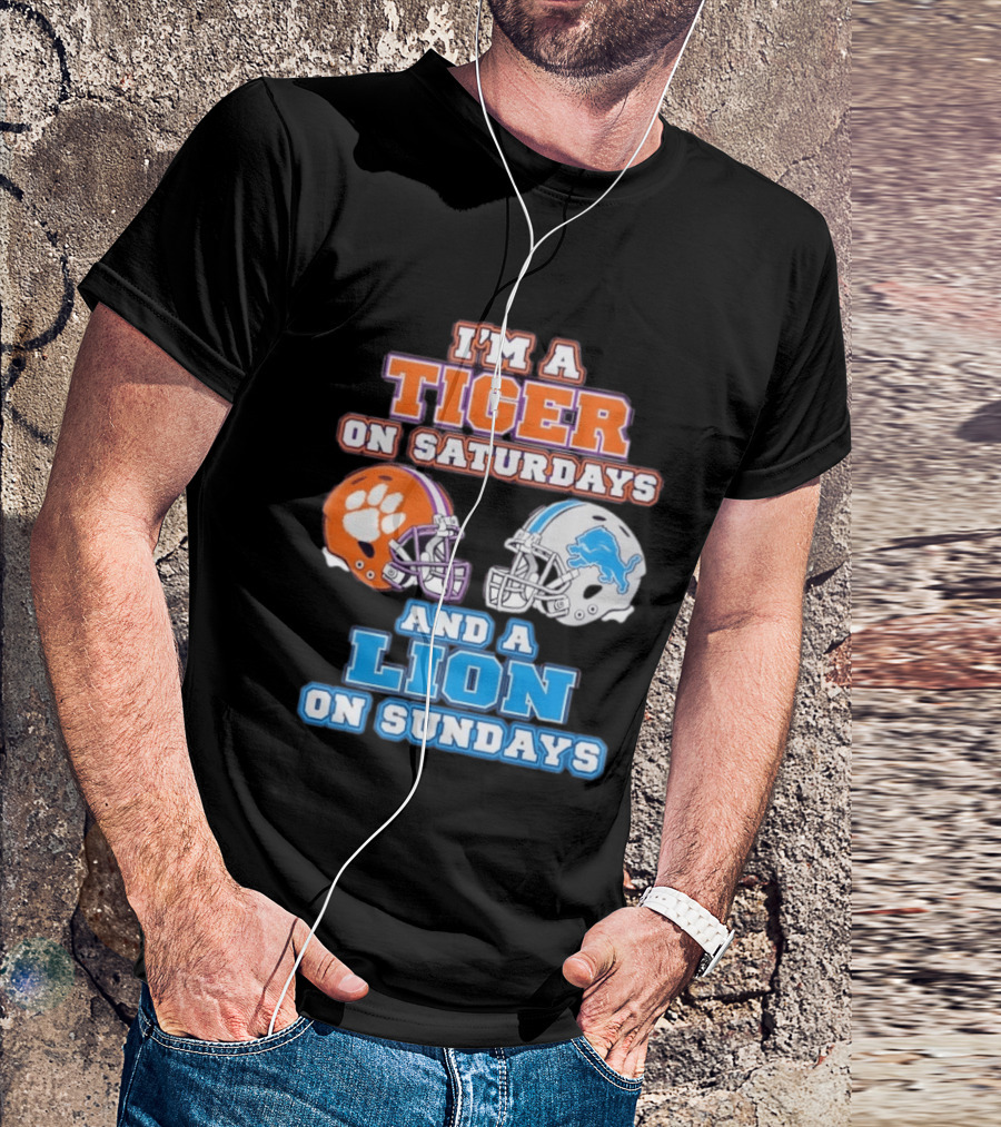 I'm A Tiger On Saturdays Clemson Helmet And A Lion On Sundays Detroit Football T-Shirt