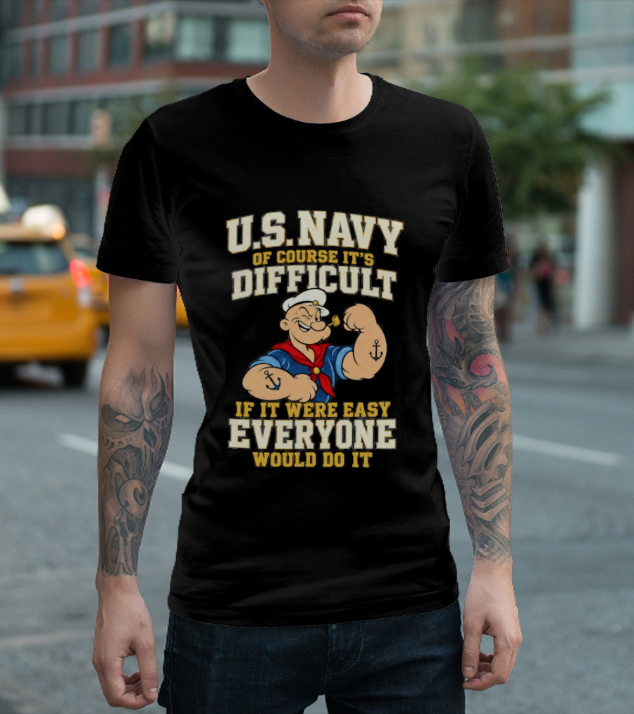 Popeye U.S. Navy Of Course It's Difficult If It Were Easy Everyone Would Do It T-Shirt