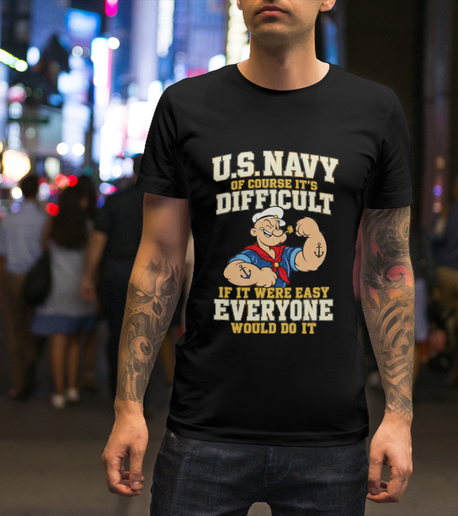 Popeye U.S. Navy Of Course It's Difficult If It Were Easy Everyone Would Do It T-Shirt