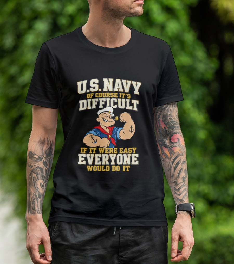 Popeye U.S. Navy Of Course It's Difficult If It Were Easy Everyone Would Do It T-Shirt