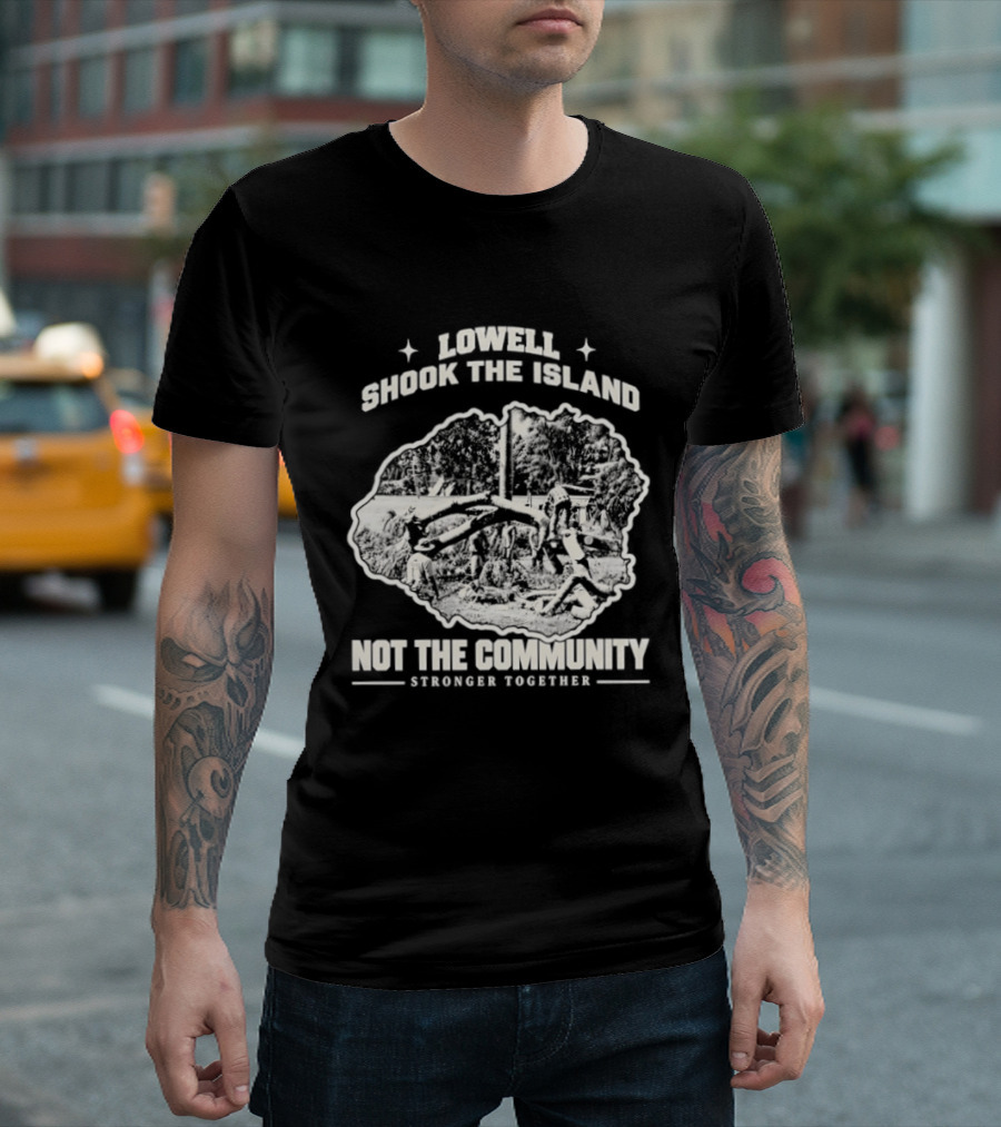 Lowell Shook The Island Not The Community Stronger Together T-Shirt