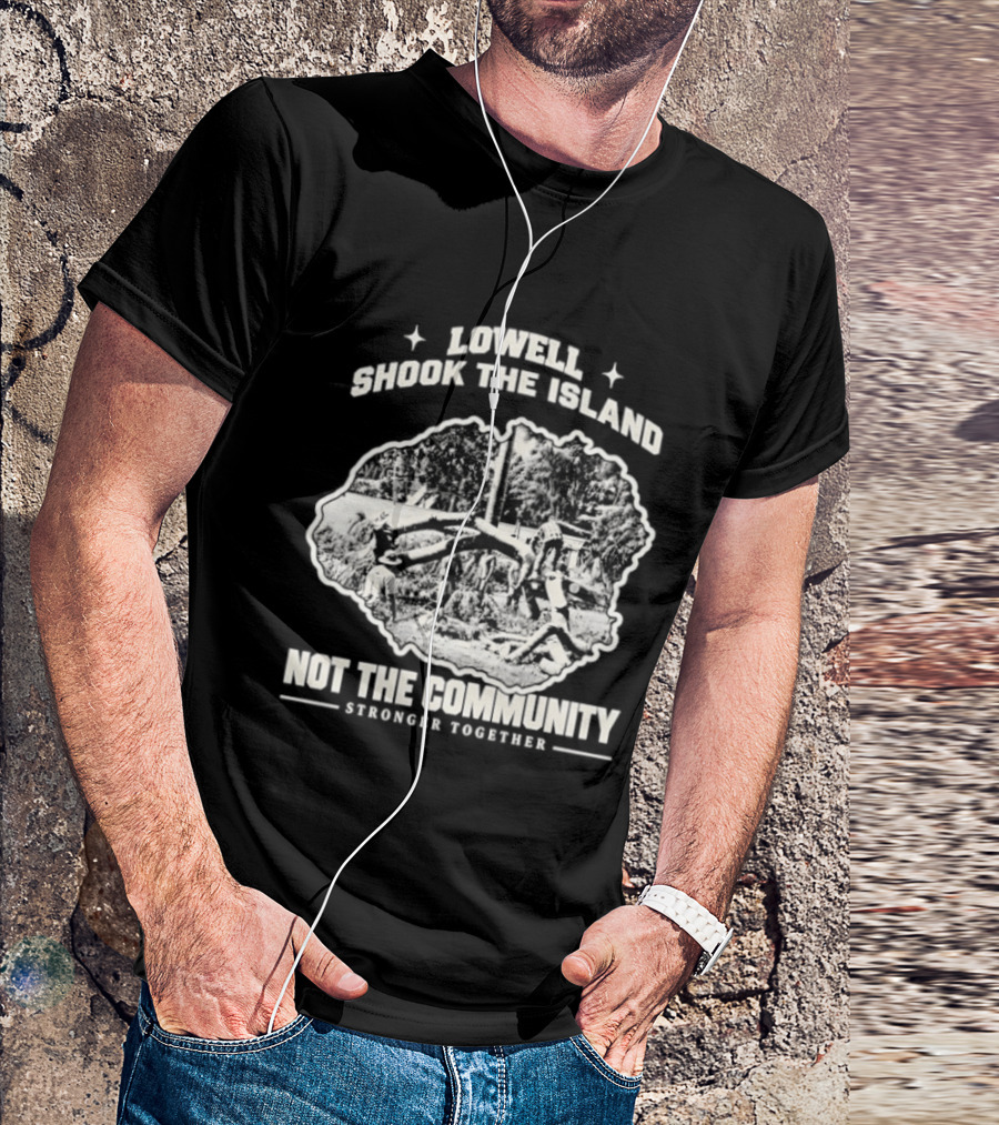 Lowell Shook The Island Not The Community Stronger Together T-Shirt