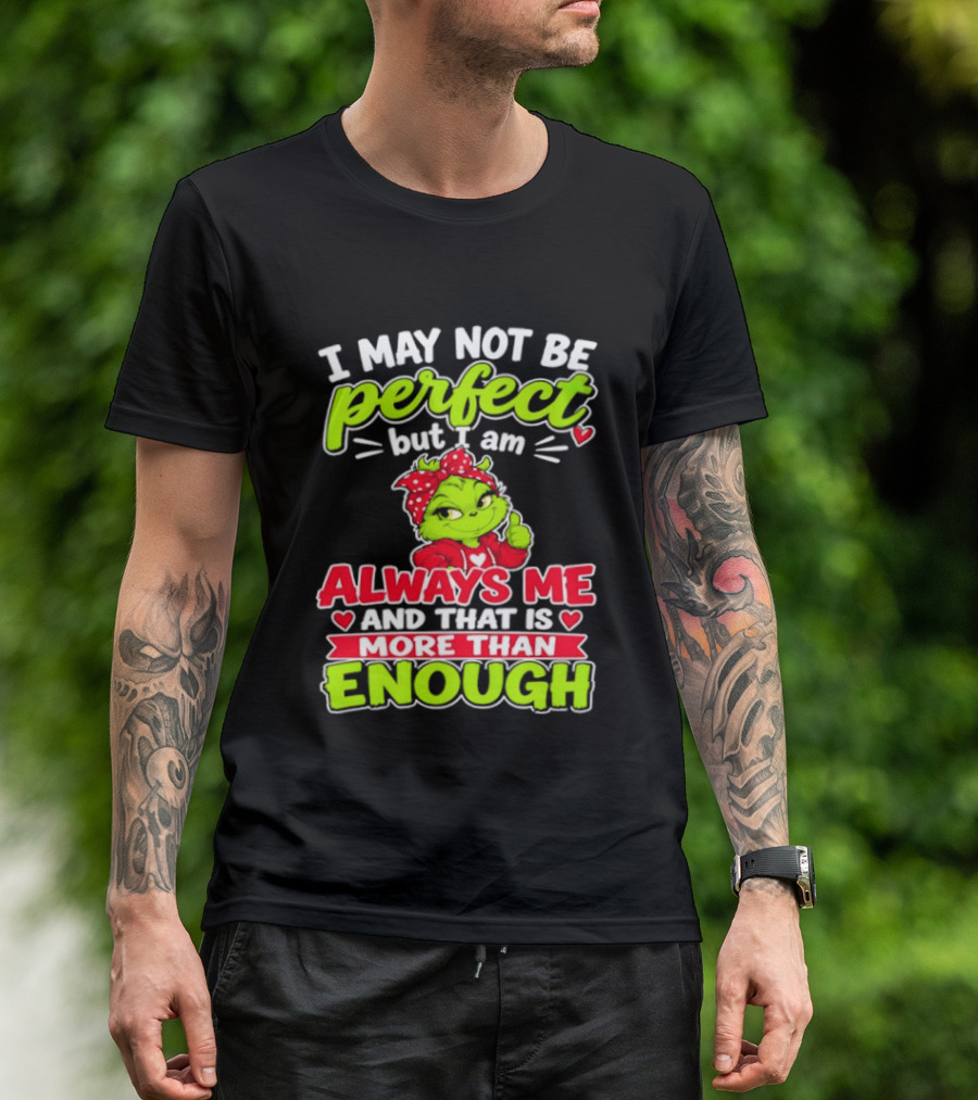 I May Not Be Perfect But I Am Always Me And That Is More Than Enough Grinch T-Shirt