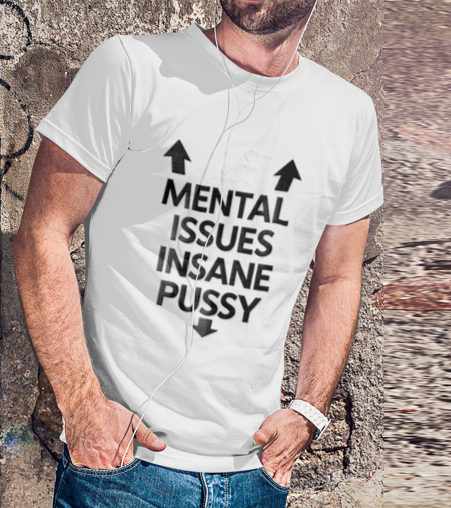 Mental Issues Insane Pussy Upward Downward Arrows T-Shirt