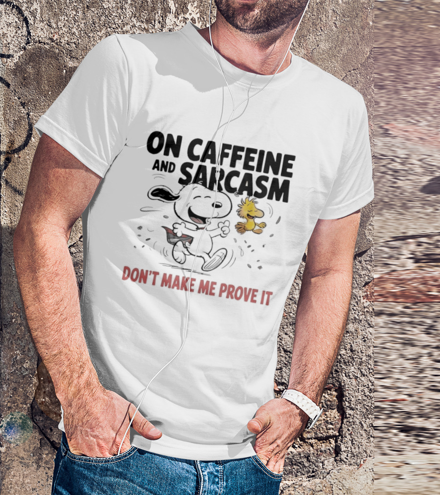 Snoopy Woodstock On Caffeine And Sarcasm Don't Make Me Prove It T-Shirt