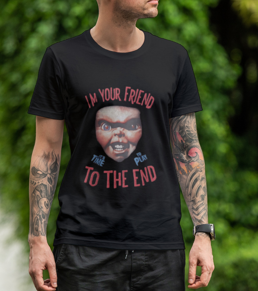 I'm Your Friend Chucky Time To Play To The End T-Shirt