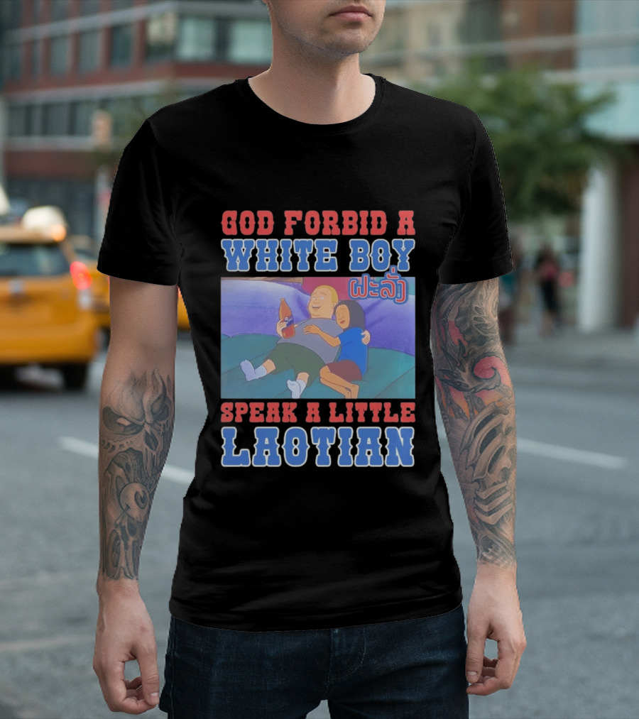 God Forbid A White Boy Speak Laotian Bobby Version T-Shirt