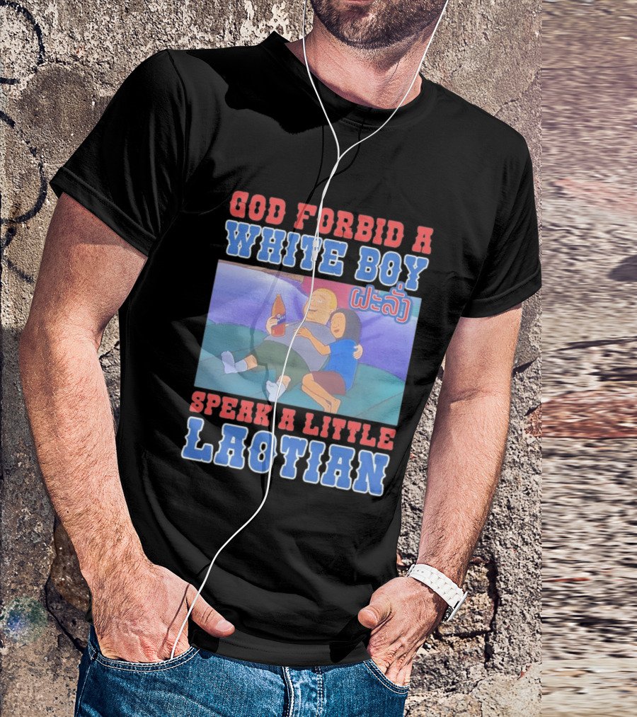 God Forbid A White Boy Speak Laotian Bobby Version T-Shirt