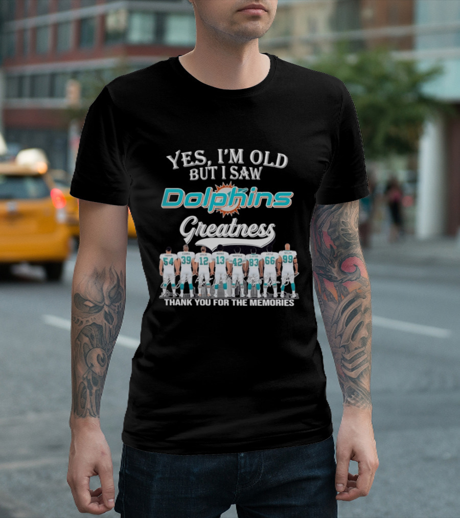 Yes I'm Old But I Saw Dolphins Greatness Thank You For The Memories Thomas Csonka Griese Marino Warfield Clayton Little Taylor T-Shirt