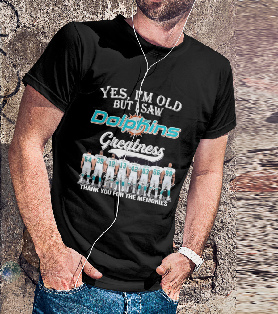 Yes I'm Old But I Saw Dolphins Greatness Thank You For The Memories Thomas Csonka Griese Marino Warfield Clayton Little Taylor T-Shirt