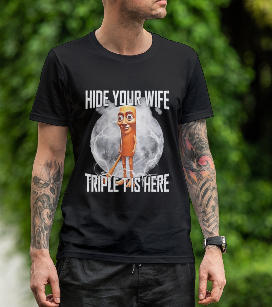 Hide Your Wife Triple Is Here Tung Tung Tung Sahur Meme T-Shirt
