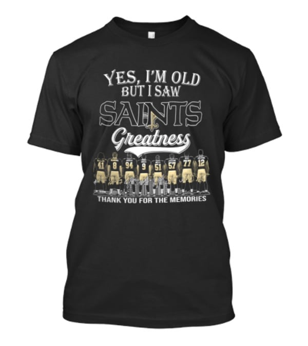 Yes I'm Old But I Saw Saints Greatness Thank You For The Memories T-Shirt