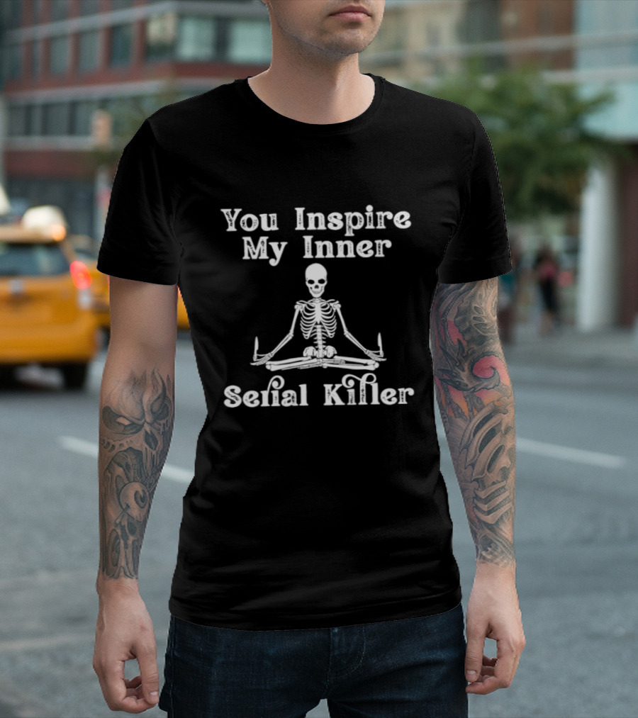 You Inspire My Inner Serial Killer Skeleton T-Shirt