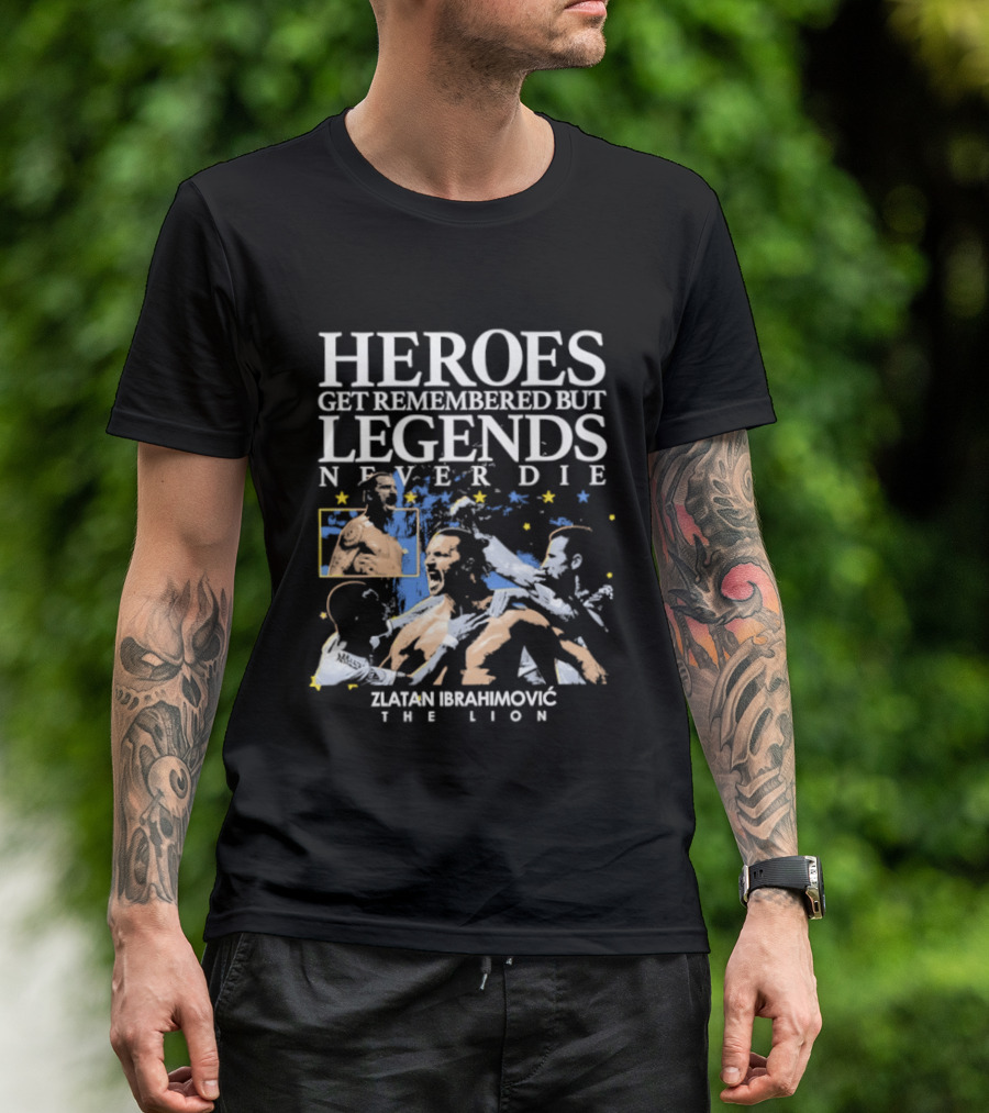 Zlatan Ibrahimovic The Lion Heroes Get Remembered But Legends Never Die T-Shirt
