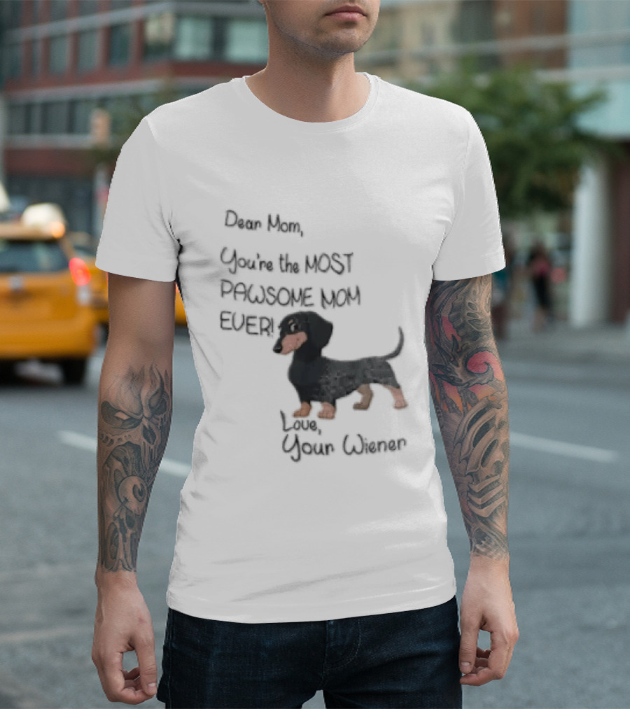 Dear Mom Youre The Most Pawsome Mom Ever Love Your Wiener Dachshund T-Shirt