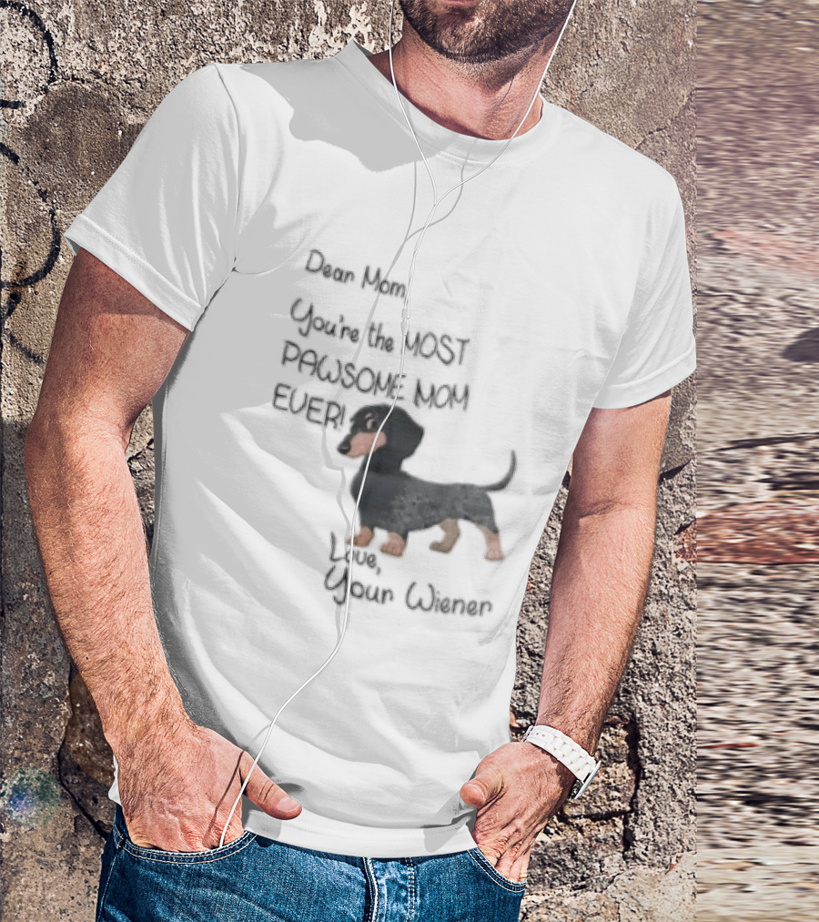 Dear Mom Youre The Most Pawsome Mom Ever Love Your Wiener Dachshund T-Shirt